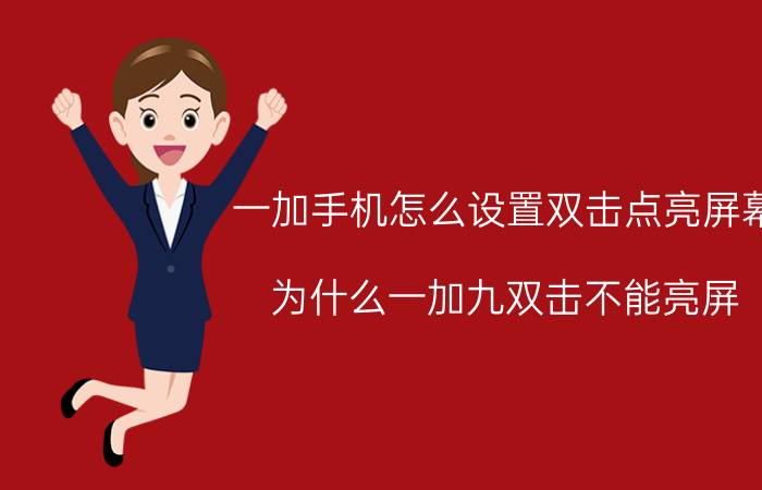 一加手机怎么设置双击点亮屏幕 为什么一加九双击不能亮屏